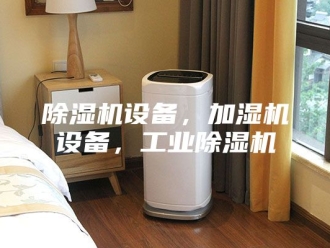 企业新闻除湿机设备，加湿机设备，工业除湿机