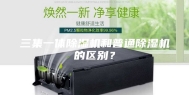 三集一体除湿机和普通除湿机的区别？