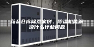 药品仓库除湿案例，除湿机能解决什么行业问题