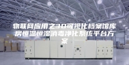 物联网应用之3D可视化档案馆库房恒温恒湿消毒净化系统平台方案