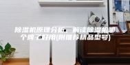 除湿机原理分析，解读除湿机哪个牌子好用(附推荐精品型号)