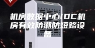 机房数据中心IDC机房有效防潮防短路设备