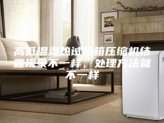 知识百科高低温湿热试验箱压缩机结霜现象不一样，处理方法就不一样