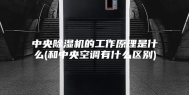中央除湿机的工作原理是什么(和中央空调有什么区别)