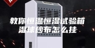 教你恒温恒湿试验箱湿球纱布怎么挂