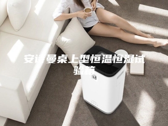 企业新闻安诗曼桌上型恒温恒湿试验箱