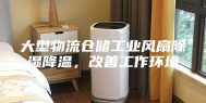 大型物流仓储工业风扇除湿降温，改善工作环境