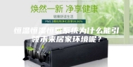 恒温恒湿恒氧系统为什么能引领未来居家环境呢？