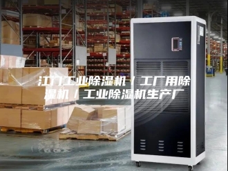 行业新闻江门工业除湿机／工厂用除湿机／工业除湿机生产厂