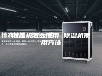 企业新闻除湿机怎么使用 除湿机使用方法