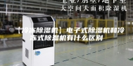 【冷冻除湿机】电子式除湿机和冷冻式除湿机有什么区别