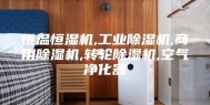 恒温恒湿机,工业除湿机,商用除湿机,转轮除湿机,空气净化器