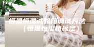 恒温恒湿试验箱调试方法（恒温恒湿箱检定）