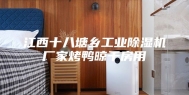 江西十八塘乡工业除湿机厂家烤鸭晾干房用