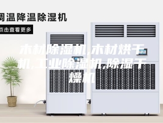 行业新闻木材除湿机,木材烘干机,工业除湿机,除湿干燥机