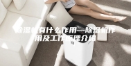 除湿机有什么作用—除湿机作用及工作原理介绍