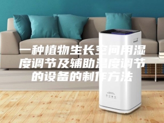 知识百科一种植物生长空间用湿度调节及辅助温度调节的设备的制作方法