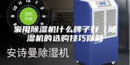 家用除湿机什么牌子好（除湿机的选购技巧你知