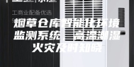 烟草仓库智能化环境监测系统，高温潮湿火灾及时知晓