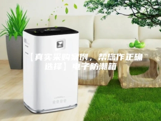 知识百科【真实采购案例，帮您作正确选择】电子防潮箱