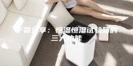 干货分享：恒温恒湿试验箱的三大功能