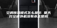空调除湿模式怎么显示 夏天打空调外机没有水正常吗