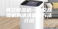 真空除湿机—真空除湿机的清洗保养方法介绍