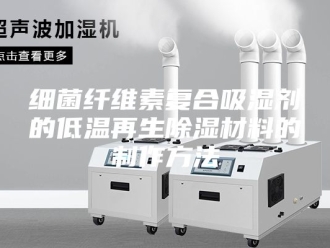 知识百科细菌纤维素复合吸湿剂的低温再生除湿材料的制作方法