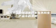 组合式工业除湿机厂家在不同生产业中的运用
