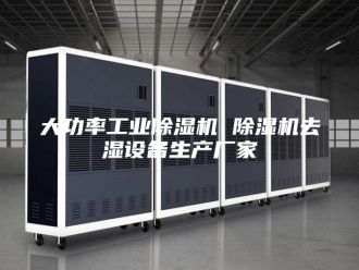 行业新闻大功率工业除湿机 除湿机去湿设备生产厂家