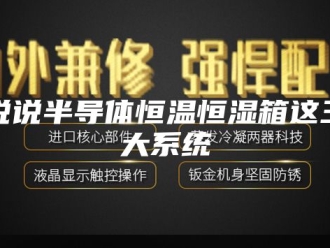 常见问题说说半导体恒温恒湿箱这三大系统