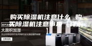 购买除湿机注意什么 购买除湿机注意事项【详解】