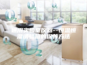 常见问题通用实验室仪器--恒温恒湿试验箱的保养方法