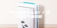 厂房太潮湿怎么办？厂房去湿空气抽湿机