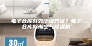 电子仓库有效除湿方案？电子仓库除潮空气除湿机