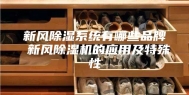 新风除湿系统有哪些品牌 新风除湿机的应用及特殊性