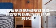浅析安诗曼系统安诗曼温恒湿空气处理过程设计[朕的好窝]
