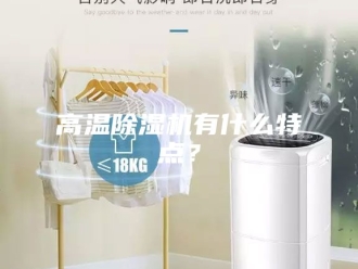 企业新闻高温除湿机有什么特点？