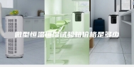 微型恒温恒湿试验箱价格是多少