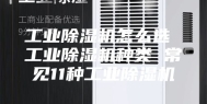 工业除湿机怎么选 工业除湿机种类 常见11种工业除湿机