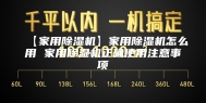 【家用除湿机】家用除湿机怎么用 家用除湿机正确使用注意事项