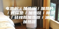 电热板／加热板／加热片／烤杯垫／加热毯／除湿器／硅橡胶加热器／油桶加热器