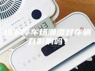知识百科地下停车场潮湿对车辆有影响吗？