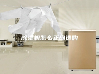 企业新闻除湿机怎么正确选购