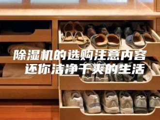 企业新闻除湿机的选购注意内容 还你洁净干爽的生活