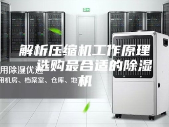 企业新闻解析压缩机工作原理，选购最合适的除湿机