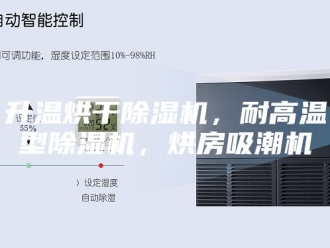 行业新闻升温烘干除湿机，耐高温型除湿机，烘房吸潮机