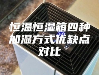 常见问题恒温恒湿箱四种加湿方式优缺点对比