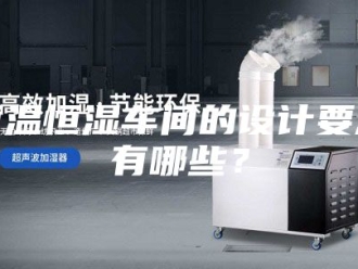 常见问题恒温恒湿车间的设计要点有哪些？