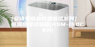 [安诗曼新品恒温恒湿系列]  恒温恒湿试验箱(ASM-150CKH)
